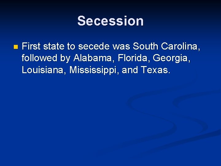 Secession n First state to secede was South Carolina, followed by Alabama, Florida, Georgia,