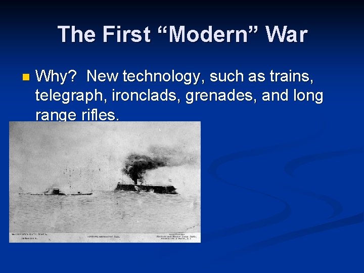 The First “Modern” War n Why? New technology, such as trains, telegraph, ironclads, grenades,