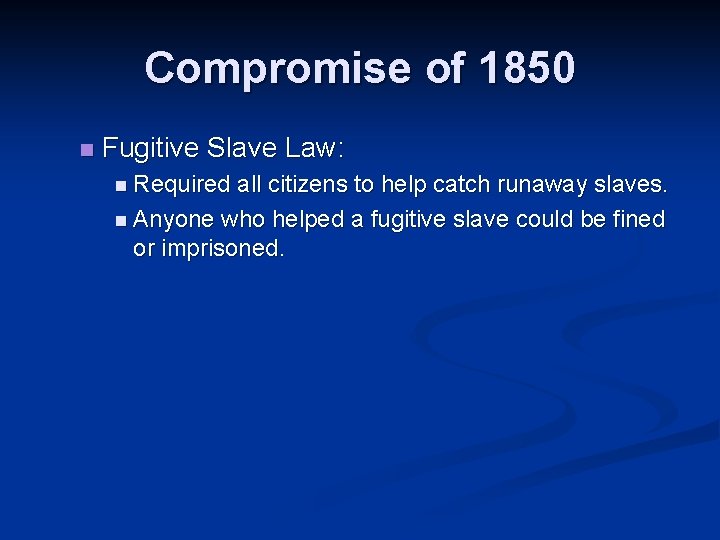 Compromise of 1850 n Fugitive Slave Law: n Required all citizens to help catch