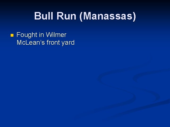 Bull Run (Manassas) n Fought in Wilmer Mc. Lean’s front yard 