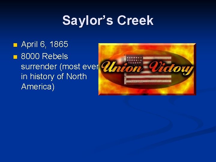 Saylor’s Creek n n April 6, 1865 8000 Rebels surrender (most ever in history