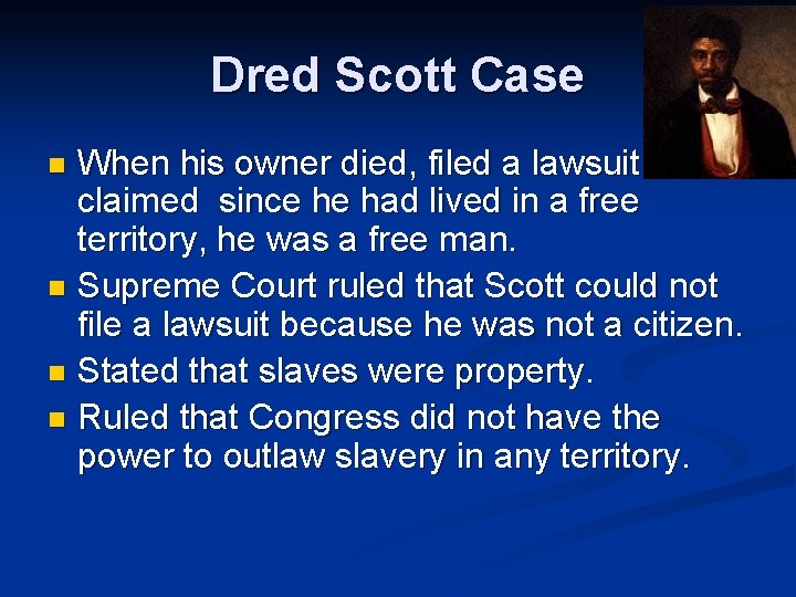Dred Scott Case When his owner died, filed a lawsuit that claimed since he