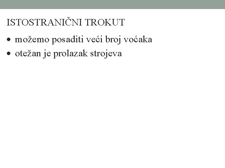 ISTOSTRANIČNI TROKUT možemo posaditi veći broj voćaka otežan je prolazak strojeva 