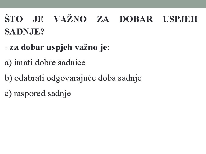 ŠTO JE VAŽNO SADNJE? ZA DOBAR - za dobar uspjeh važno je: a) imati