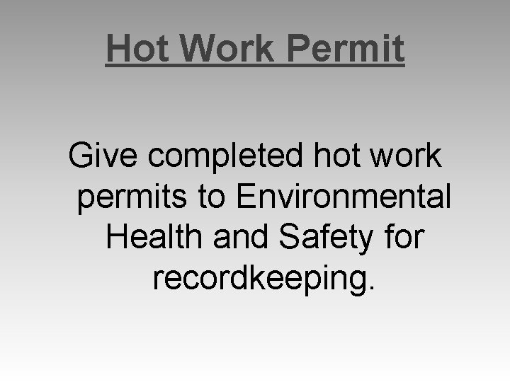 Hot Work Permit Give completed hot work permits to Environmental Health and Safety for