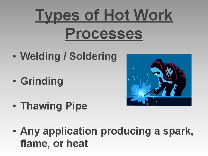 Types of Hot Work Processes • Welding / Soldering • Grinding • Thawing Pipe