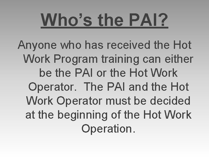 Who’s the PAI? Anyone who has received the Hot Work Program training can either