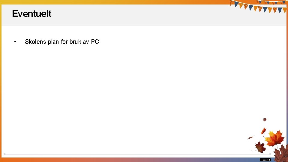 Eventuelt • Skolens plan for bruk av PC Side 13 Eventuelt • Skolens plan for bruk av PC Side 13