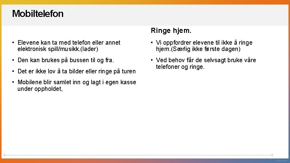 Mobiltelefon Ringe hjem. • Elevene kan ta med telefon eller annet elektronisk spill/musikk. (lader) Mobiltelefon Ringe hjem. • Elevene kan ta med telefon eller annet elektronisk spill/musikk. (lader)