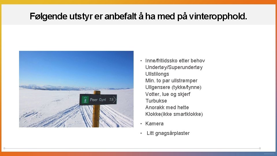 Følgende utstyr er anbefalt å ha med på vinteropphold. • Inne/fritidssko etter behov Følgende utstyr er anbefalt å ha med på vinteropphold. • Inne/fritidssko etter behov
