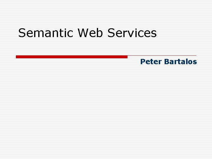 Semantic Web Services Peter Bartalos 