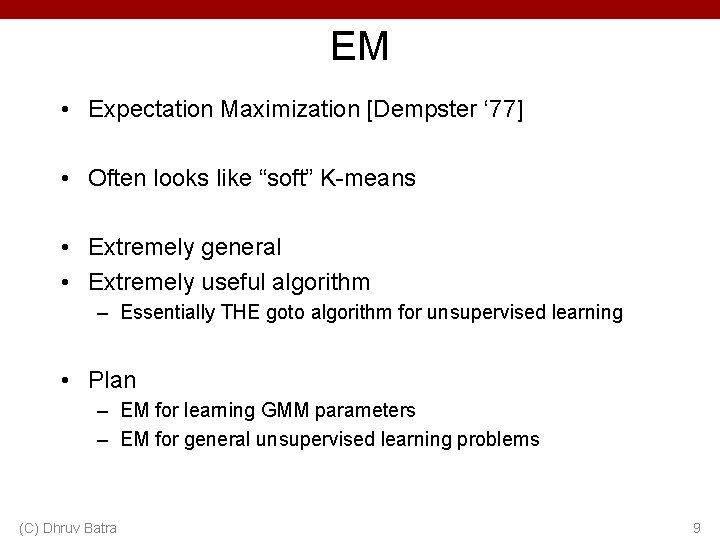 EM • Expectation Maximization [Dempster ‘ 77] • Often looks like “soft” K-means •