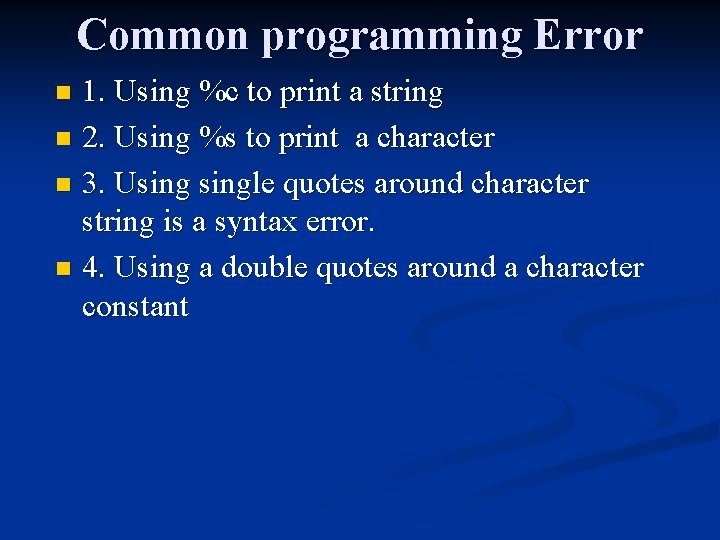 Common programming Error 1. Using %c to print a string n 2. Using %s