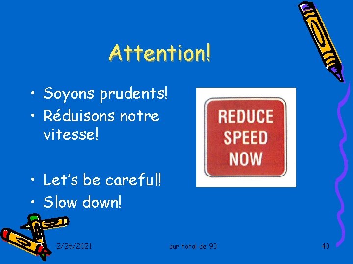 Attention! • Soyons prudents! • Réduisons notre vitesse! • Let’s be careful! • Slow