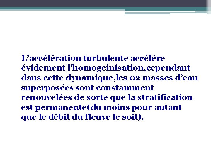  L’accélération turbulente accélére évidement l’homogeinisation, cependant dans cette dynamique, les 02 masses d’eau