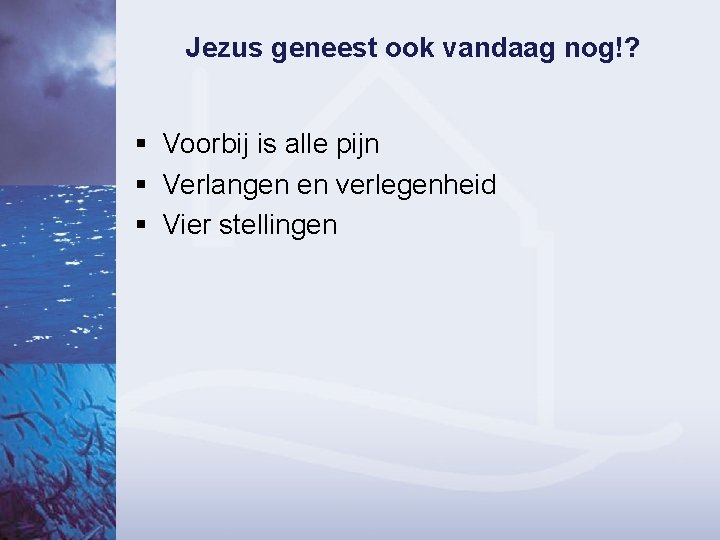 Jezus geneest ook vandaag nog!? § Voorbij is alle pijn § Verlangen en verlegenheid