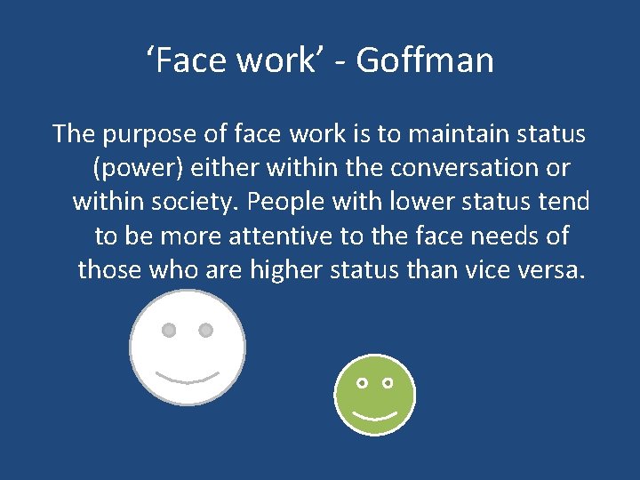 ‘Face work’ - Goffman The purpose of face work is to maintain status (power)