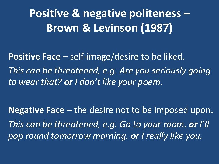 Positive & negative politeness – Brown & Levinson (1987) Positive Face – self-image/desire to