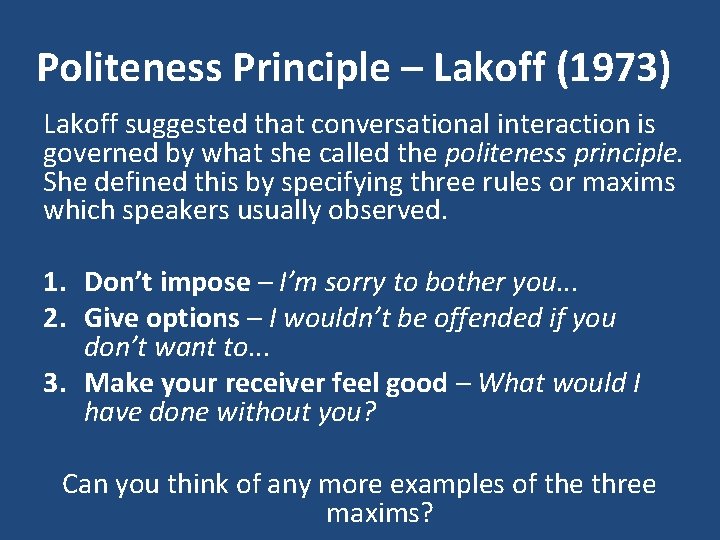 Politeness Principle – Lakoff (1973) Lakoff suggested that conversational interaction is governed by what