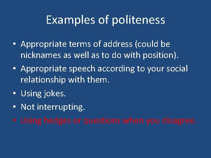 Examples of politeness • Appropriate terms of address (could be nicknames as well as