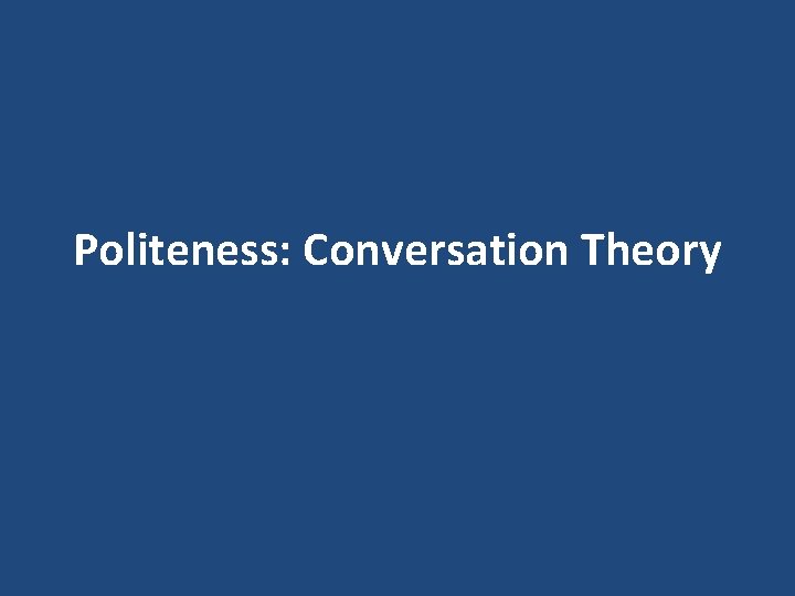 Politeness: Conversation Theory 