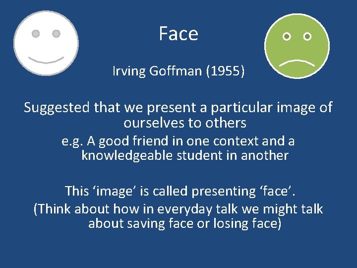Face Irving Goffman (1955) Suggested that we present a particular image of ourselves to