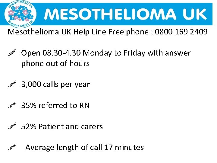 Mesothelioma UK Help Line Free phone : 0800 169 2409 ! Open 08. 30