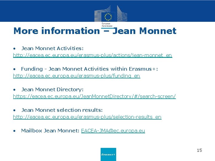 More information – Jean Monnet • Jean Monnet Activities: http: //eacea. ec. europa. eu/erasmus-plus/actions/jean-monnet_en