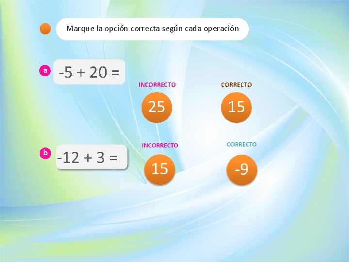 Marque la opción correcta según cada operación a b -5 + 20 = INCORRECTO