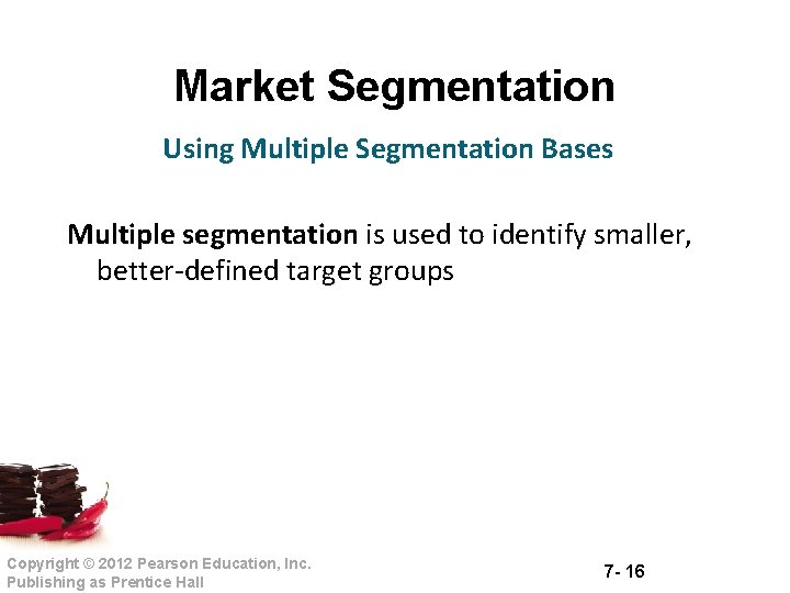 Market Segmentation Using Multiple Segmentation Bases Multiple segmentation is used to identify smaller, better