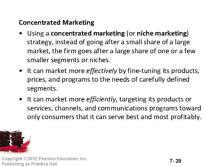 Concentrated Marketing • Using a concentrated marketing (or niche marketing) strategy, instead of going