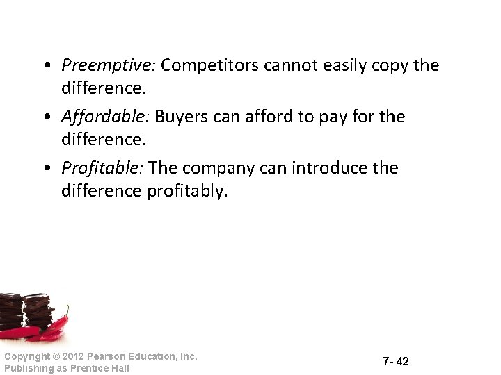  • Preemptive: Competitors cannot easily copy the difference. • Affordable: Buyers can afford