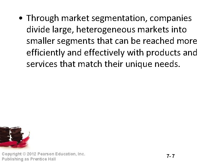  • Through market segmentation, companies divide large, heterogeneous markets into smaller segments that