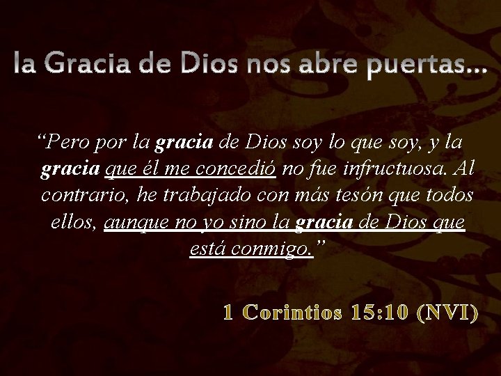 “Pero por la gracia de Dios soy lo que soy, y la gracia que “Pero por la gracia de Dios soy lo que soy, y la gracia que