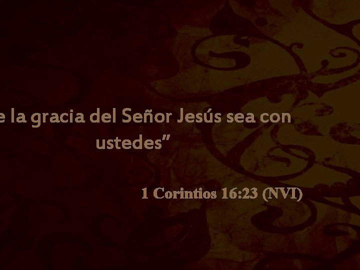 e la gracia del Señor Jesús sea con ustedes” 1 Corintios 16: 23 (NVI) e la gracia del Señor Jesús sea con ustedes” 1 Corintios 16: 23 (NVI)