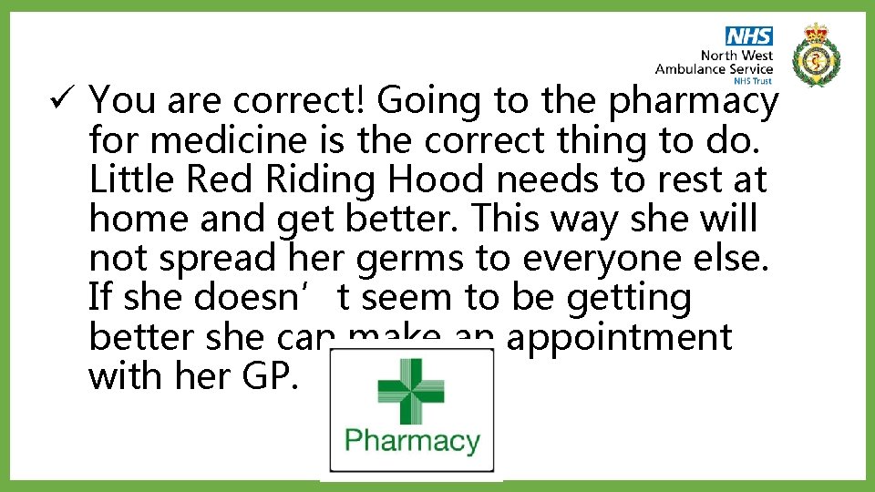 ü You are correct! Going to the pharmacy for medicine is the correct thing