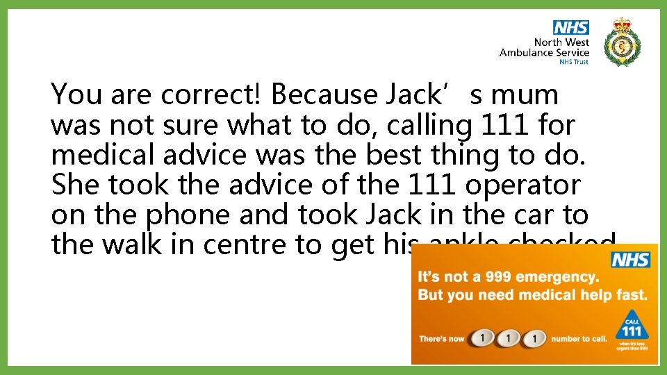 You are correct! Because Jack’s mum was not sure what to do, calling 111