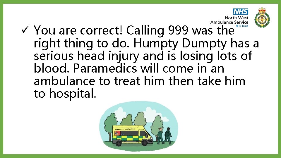 ü You are correct! Calling 999 was the right thing to do. Humpty Dumpty