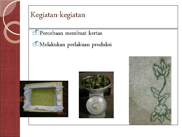 Kegiatan-kegiatan -Percobaan membuat kertas -Melakukan perlakuan produksi 