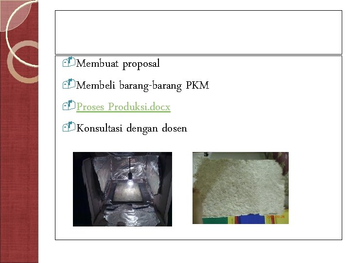 -Membuat proposal -Membeli barang-barang PKM -Proses Produksi. docx -Konsultasi dengan dosen 