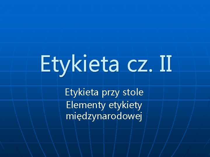 Etykieta cz. II Etykieta przy stole Elementy etykiety międzynarodowej 