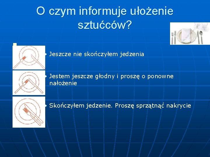 O czym informuje ułożenie sztućców? n • Jeszcze nie skończyłem jedzenia • Jestem jeszcze