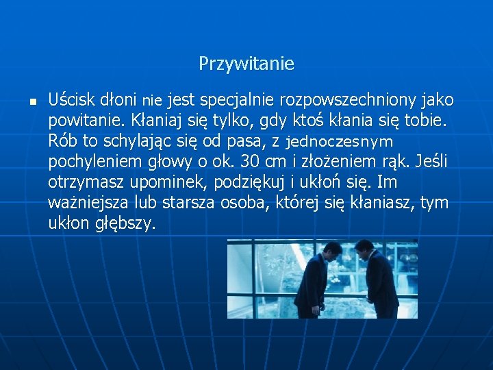 Przywitanie n Uścisk dłoni nie jest specjalnie rozpowszechniony jako powitanie. Kłaniaj się tylko, gdy