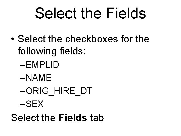 Select the Fields • Select the checkboxes for the following fields: – EMPLID –