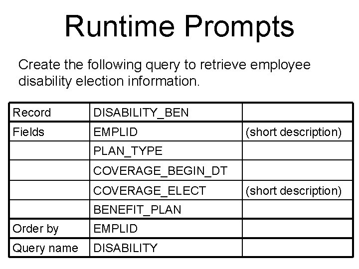 Runtime Prompts Create the following query to retrieve employee disability election information. Record DISABILITY_BEN