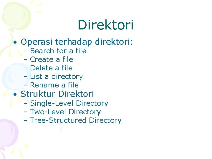 Direktori • Operasi terhadap direktori: – Search for a file – Create a file