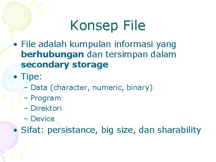 Konsep File • File adalah kumpulan informasi yang berhubungan dan tersimpan dalam secondary storage