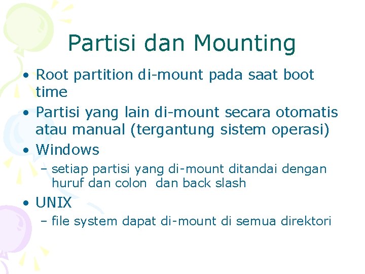 Partisi dan Mounting • Root partition di-mount pada saat boot time • Partisi yang
