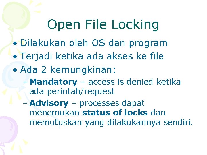 Open File Locking • Dilakukan oleh OS dan program • Terjadi ketika ada akses