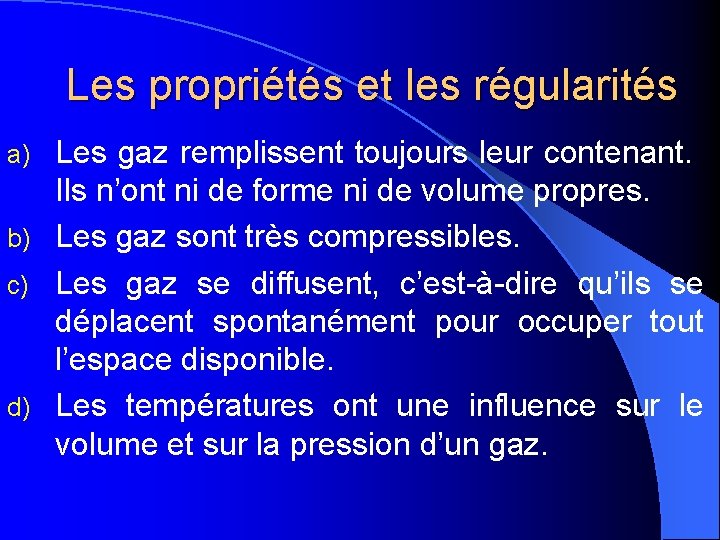 Les propriétés et les régularités Les gaz remplissent toujours leur contenant. Ils n’ont ni